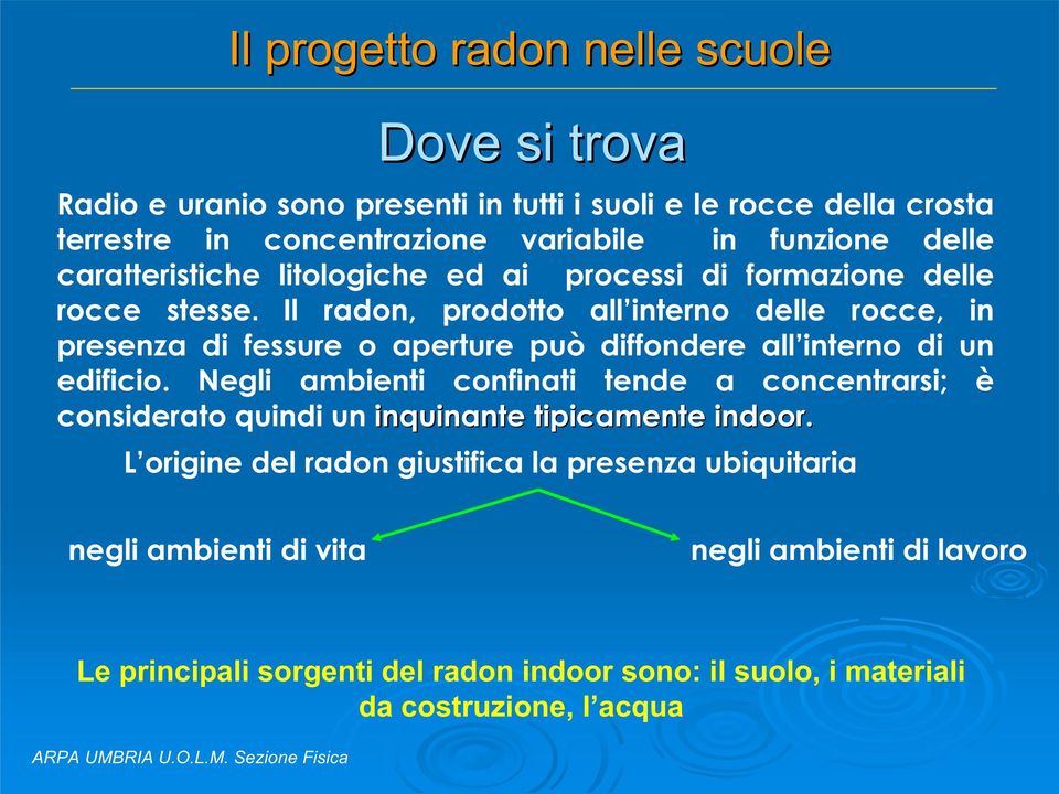 Il radon, prodotto all interno delle rocce, in presenza di fessure o aperture può diffondere all interno di un edificio.