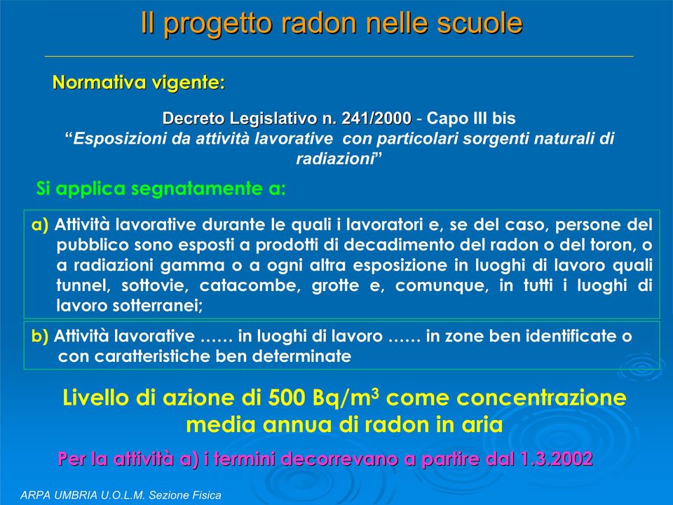 del caso, persone del pubblico sono esposti a prodotti di decadimento del radon o del toron, o a radiazioni gamma o a ogni altra esposizione in luoghi di lavoro quali tunnel, sottovie,