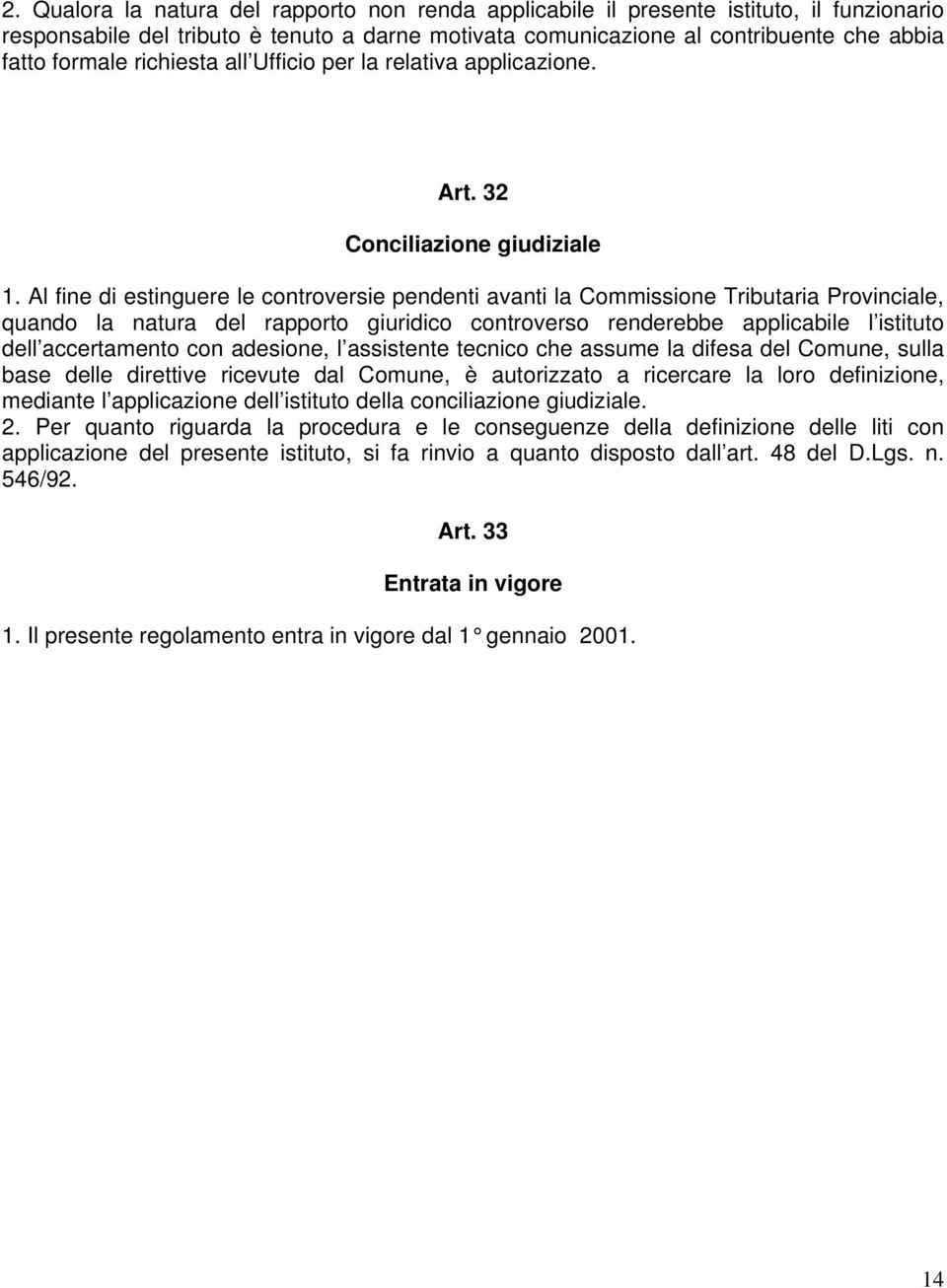 Al fine di estinguere le controversie pendenti avanti la Commissione Tributaria Provinciale, quando la natura del rapporto giuridico controverso renderebbe applicabile l istituto dell accertamento