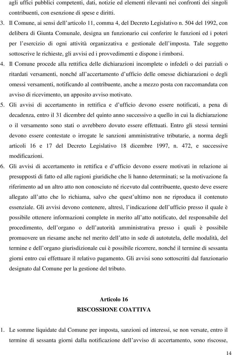 504 del 1992, con delibera di Giunta Comunale, designa un funzionario cui conferire le funzioni ed i poteri per l esercizio di ogni attività organizzativa e gestionale dell imposta.