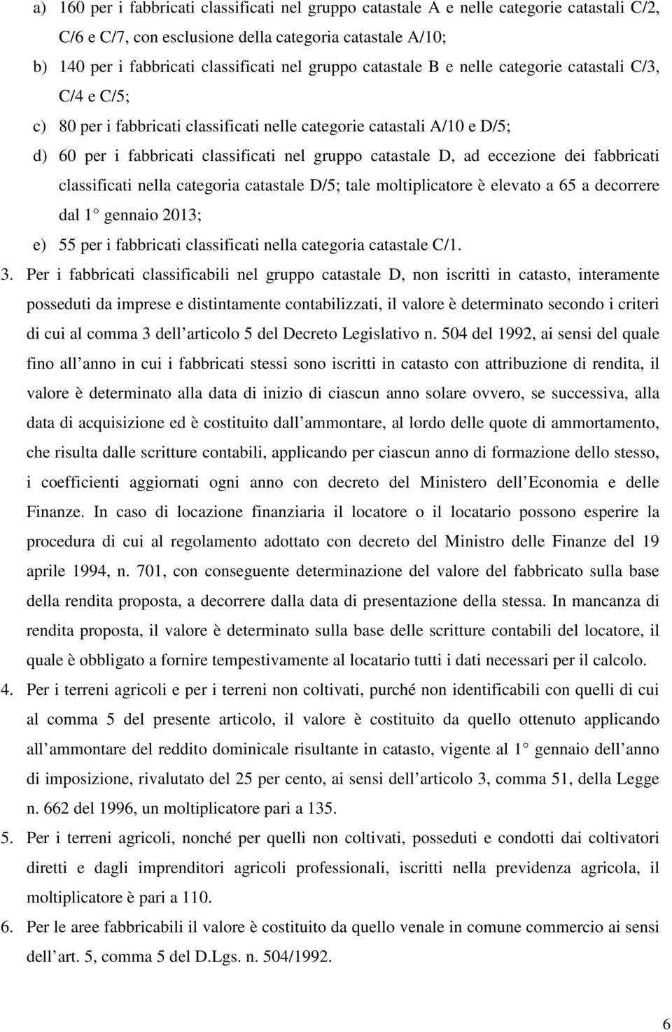 eccezione dei fabbricati classificati nella categoria catastale D/5; tale moltiplicatore è elevato a 65 a decorrere dal 1 gennaio 2013; e) 55 per i fabbricati classificati nella categoria catastale