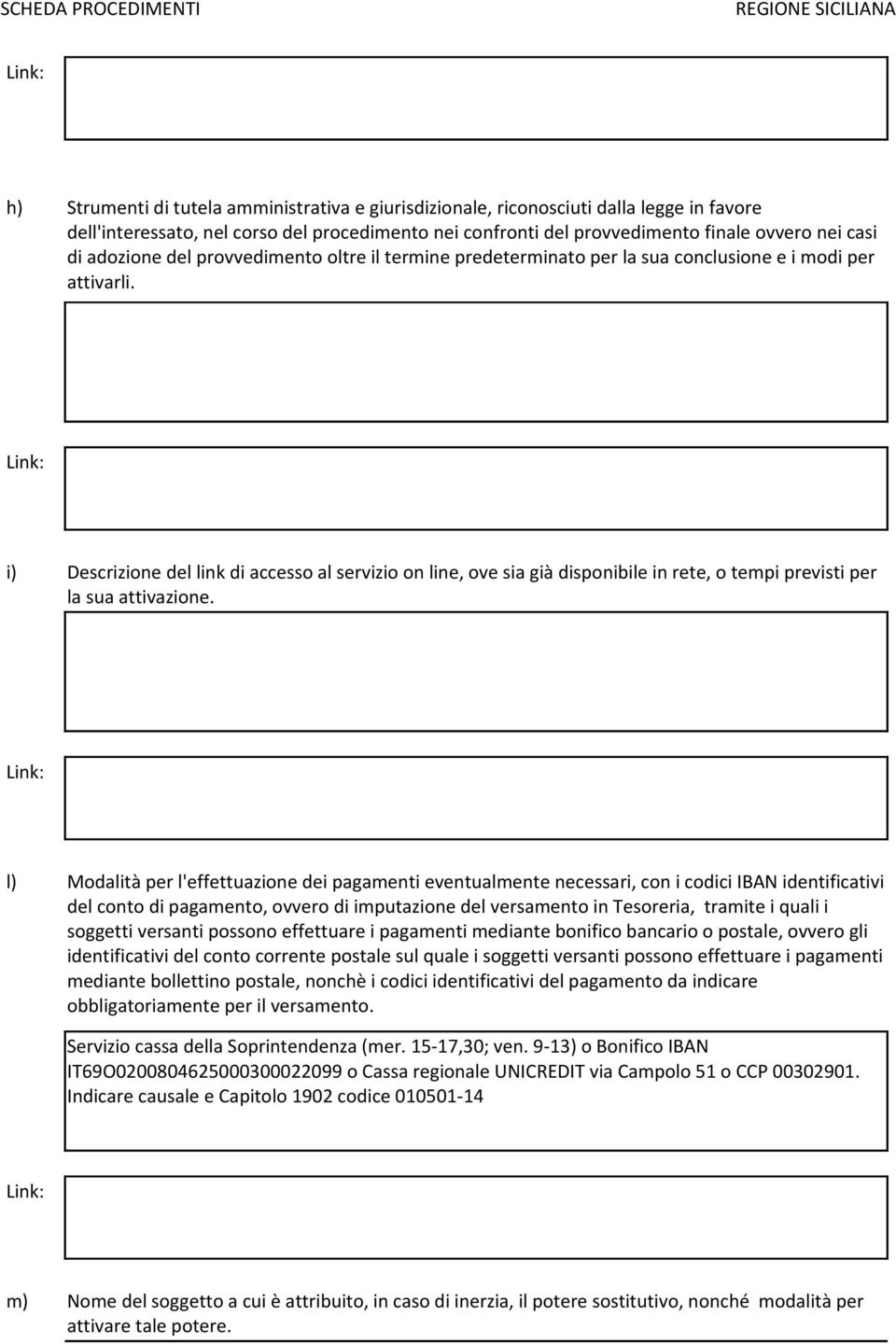 i) Descrizione del link di accesso al servizio on line, ove sia già disponibile in rete, o tempi previsti per la sua attivazione.