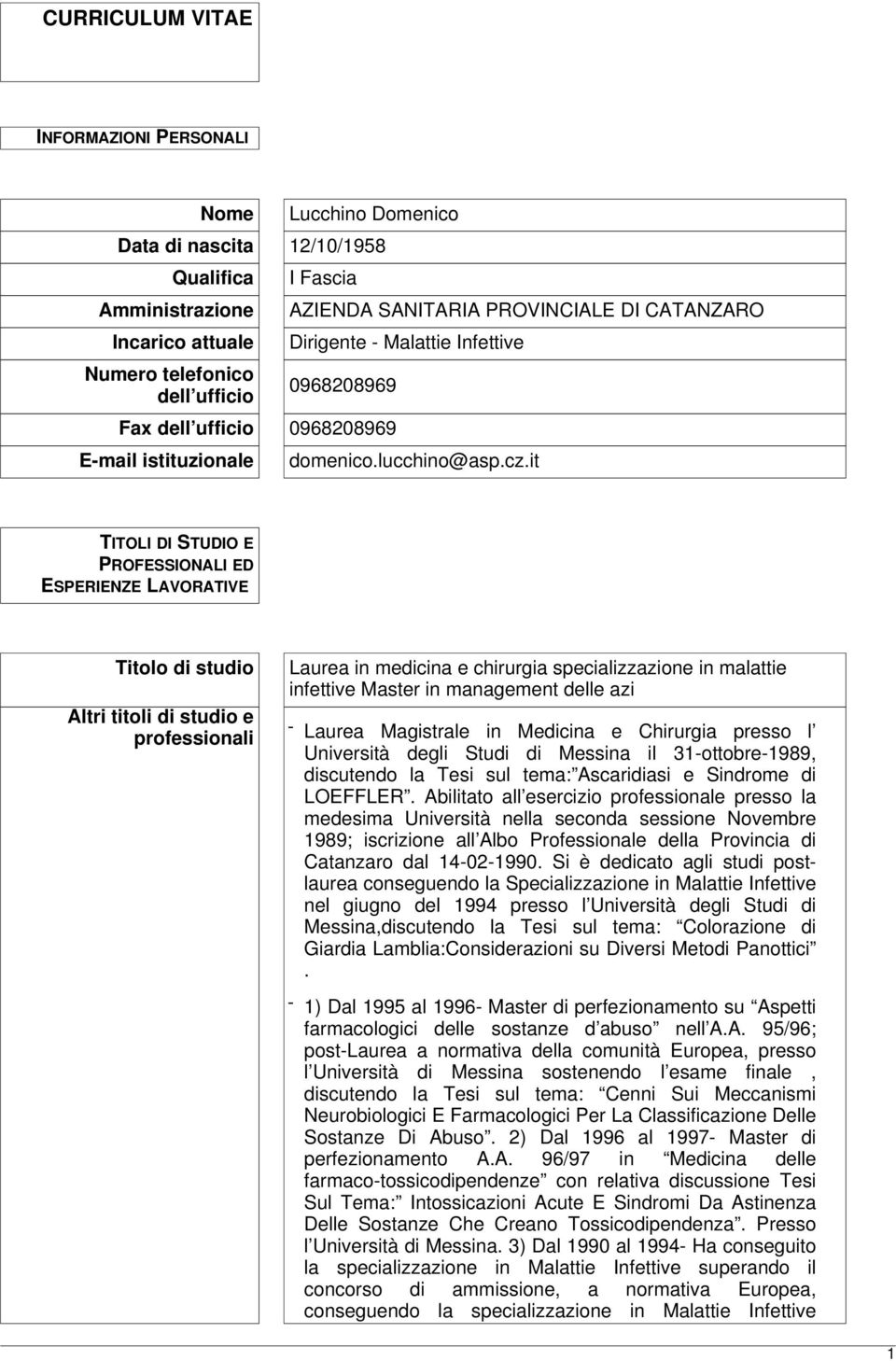 it TITOLI DI STUDIO E PROFESSIONALI ED ESPERIENZE LAVORATIVE Titolo di studio Altri titoli di studio e professionali Laurea in medicina e chirurgia specializzazione in malattie infettive Master in