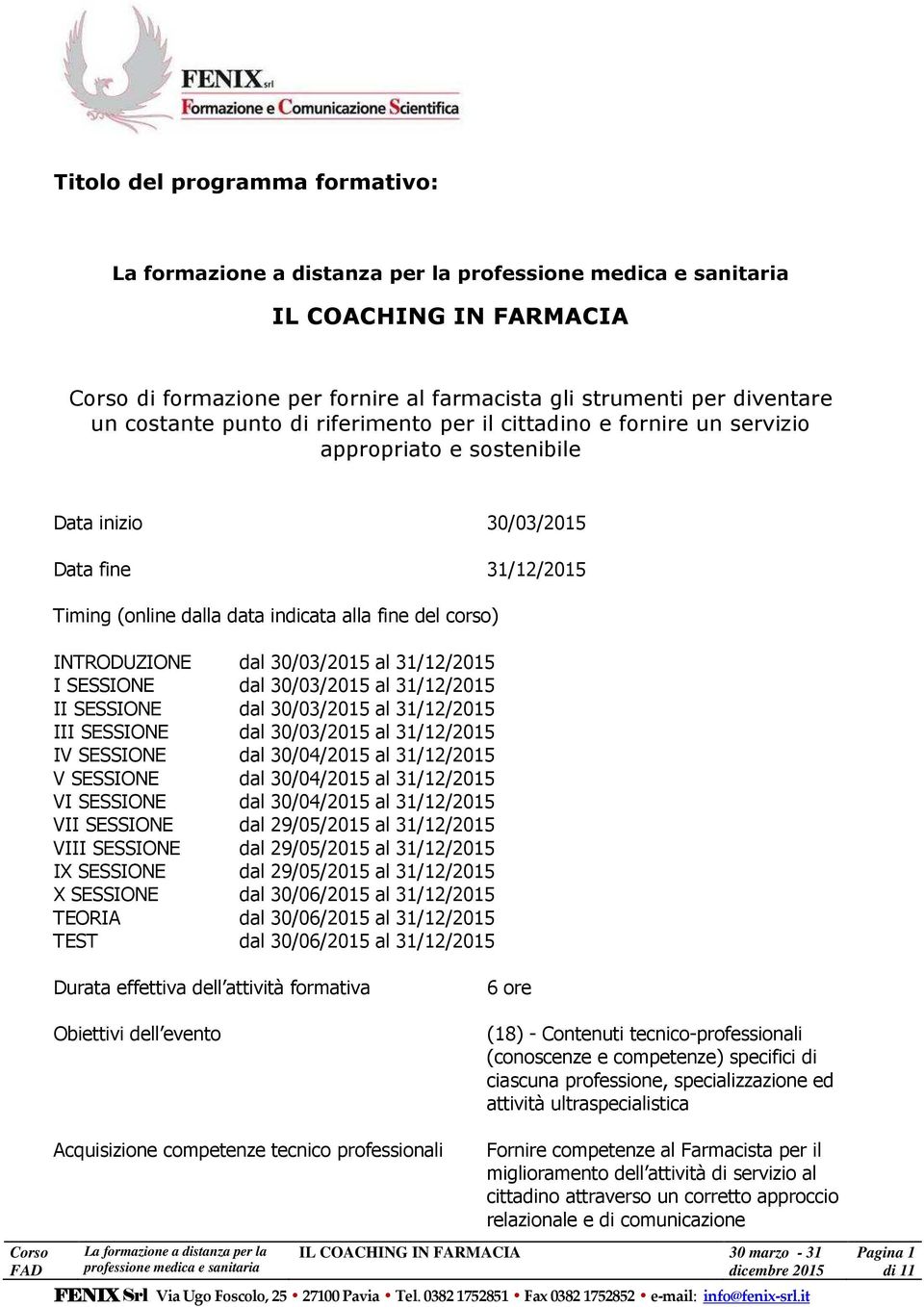 31/12/2015 II SESSIONE dal 30/03/2015 al 31/12/2015 III SESSIONE dal 30/03/2015 al 31/12/2015 IV SESSIONE dal 30/04/2015 al 31/12/2015 V SESSIONE dal 30/04/2015 al 31/12/2015 VI SESSIONE dal