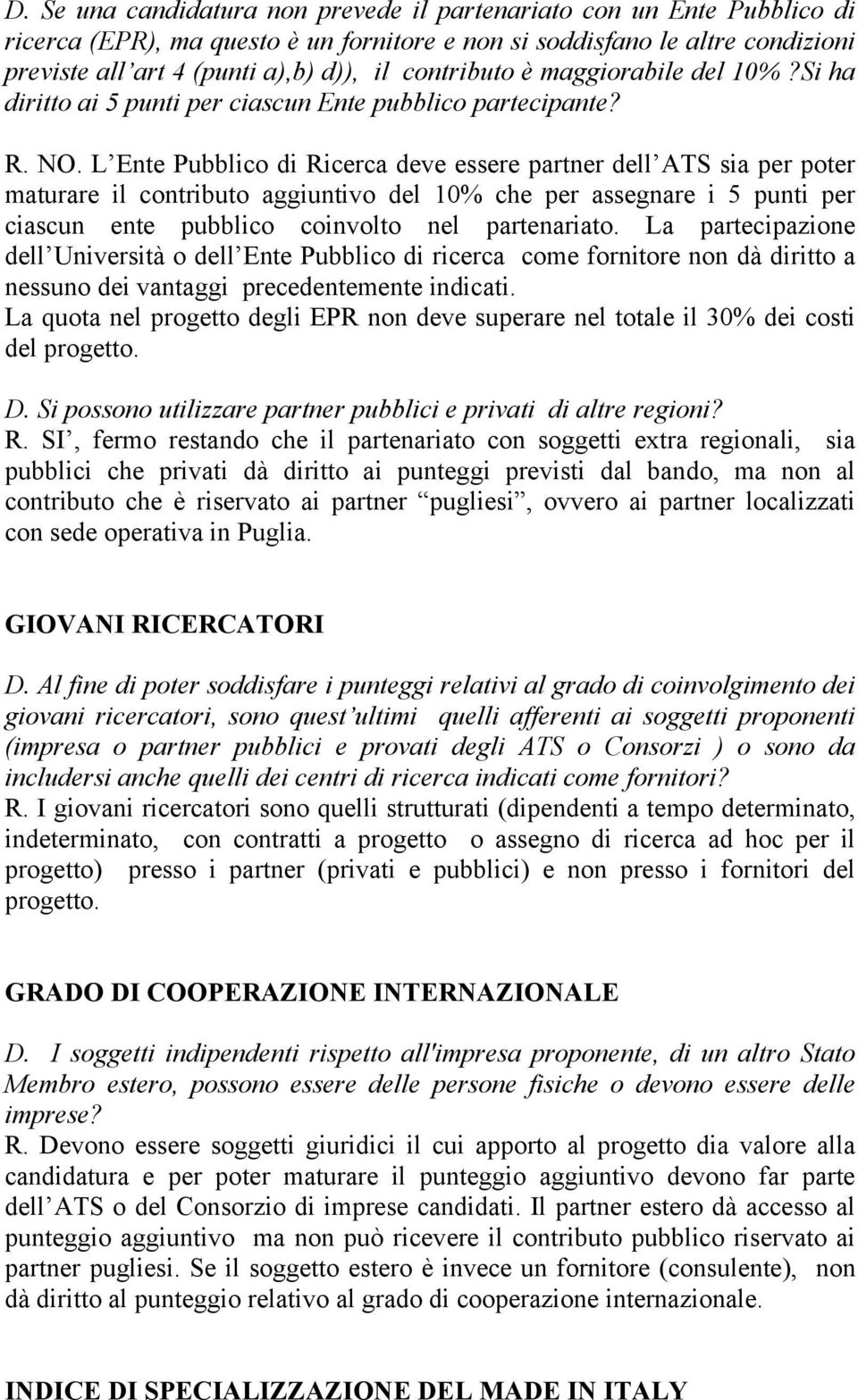 L Ente Pubblico di Ricerca deve essere partner dell ATS sia per poter maturare il contributo aggiuntivo del 10% che per assegnare i 5 punti per ciascun ente pubblico coinvolto nel partenariato.