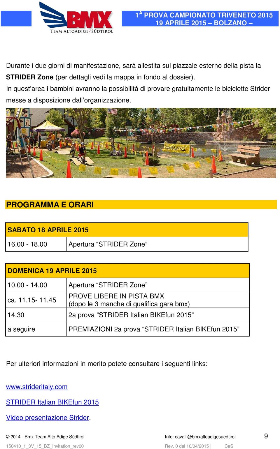 00 Apertura STRIDER Zone DOMENICA 19 APRILE 2015 10.00-14.00 Apertura STRIDER Zone ca. 11.15-11.45 PROVE LIBERE IN PISTA BMX (dopo le 3 manche di qualifica gara bmx) 14.