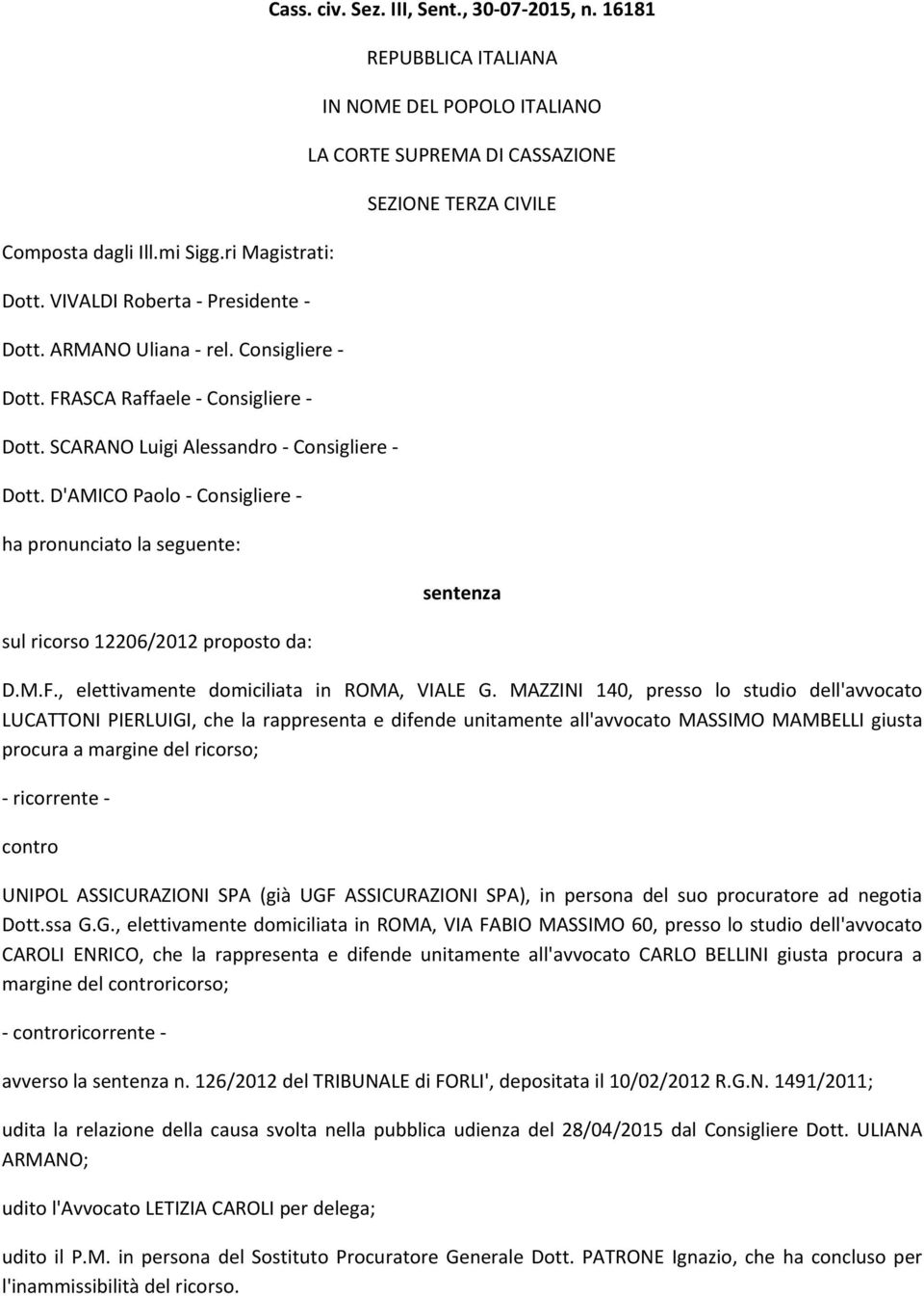 16181 REPUBBLICA ITALIANA IN NOME DEL POPOLO ITALIANO LA CORTE SUPREMA DI CASSAZIONE SEZIONE TERZA CIVILE sentenza D.M.F., elettivamente domiciliata in ROMA, VIALE G.