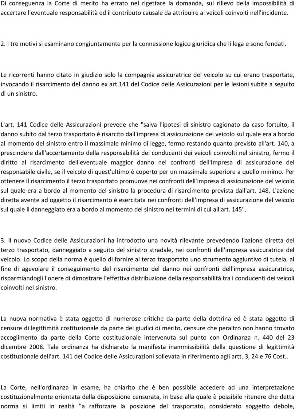 Le ricorrenti hanno citato in giudizio solo la compagnia assicuratrice del veicolo su cui erano trasportate, invocando il risarcimento del danno ex art.