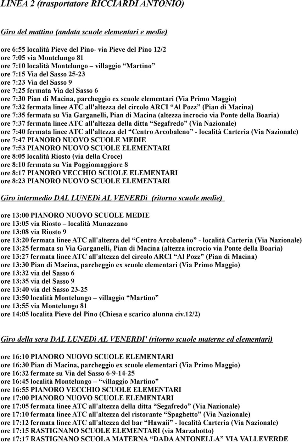 7:32 fermata linee ATC all'altezza del circolo ARCI Al Pozz (Pian di Macina) ore 7:35 fermata su Via Garganelli, Pian di Macina (altezza incrocio via Ponte della Boaria) ore 7:37 fermata linee ATC