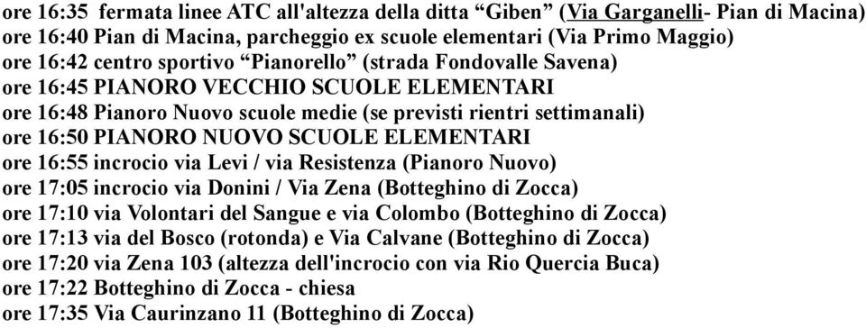 16:55 incrocio via Levi / via Resistenza (Pianoro Nuovo) ore 17:05 incrocio via Donini / Via Zena (Botteghino di Zocca) ore 17:10 via Volontari del Sangue e via Colombo (Botteghino di Zocca) ore