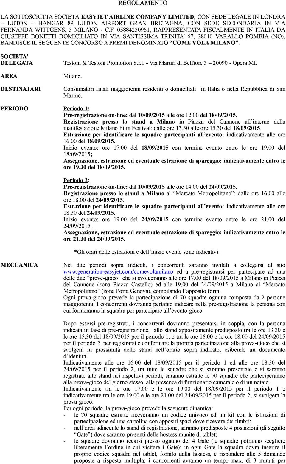 MILANO. SOCIETA DELEGATA AREA DESTINATARI Testoni & Testoni Promotion S.r.l. - Via Martiri di Belfiore 3 20090 - Opera MI. Milano.