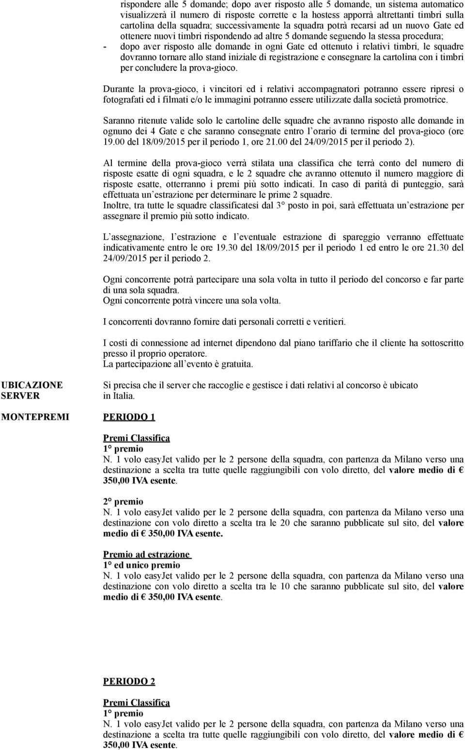 ottenuto i relativi timbri, le squadre dovranno tornare allo stand iniziale di registrazione e consegnare la cartolina con i timbri per concludere la prova-gioco.