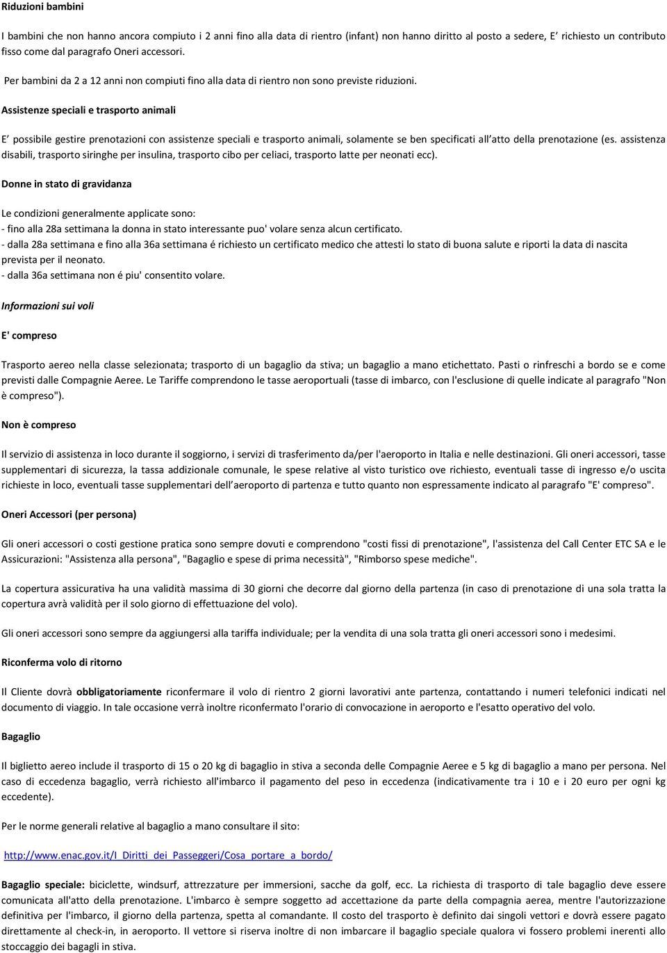 Assistenze speciali e trasporto animali E possibile gestire prenotazioni con assistenze speciali e trasporto animali, solamente se ben specificati all atto della prenotazione (es.