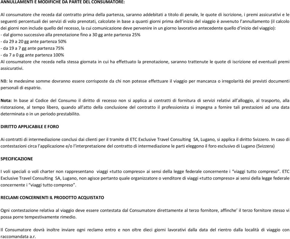 la cui comunicazione deve pervenire in un giorno lavorativo antecedente quello d inizio del viaggio): dal giorno successivo alla prenotazione fino a 30 gg ante partenza 25% da 29 a 20 gg ante