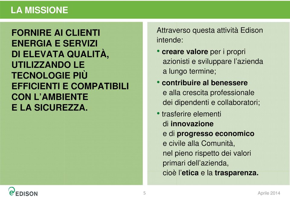 Attraverso questa attività Edison intende: creare valore per i propri azionisti e sviluppare l azienda a lungo termine; contribuire al