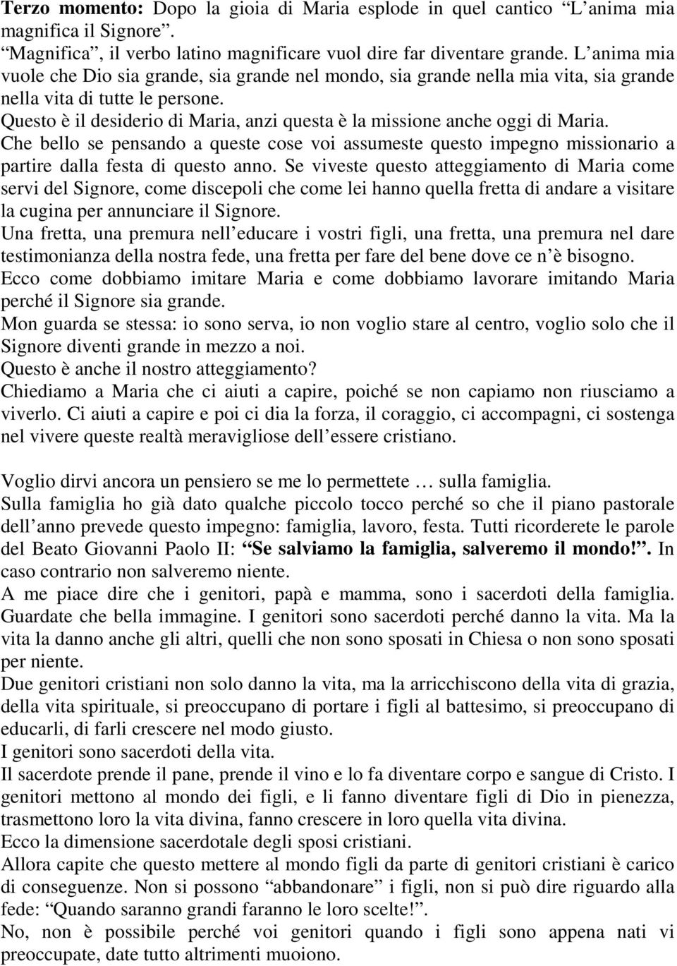 Questo è il desiderio di Maria, anzi questa è la missione anche oggi di Maria. Che bello se pensando a queste cose voi assumeste questo impegno missionario a partire dalla festa di questo anno.