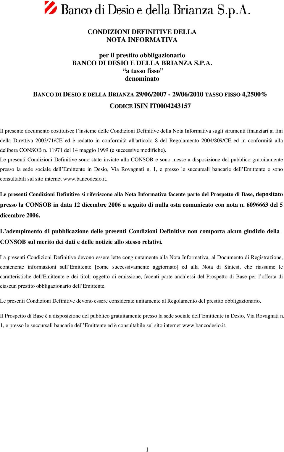 IT0004243157 Il presente documento costituisce l insieme delle Condizioni Definitive della Nota Informativa sugli strumenti finanziari ai fini della Direttiva 2003/71/CE ed è redatto in conformità