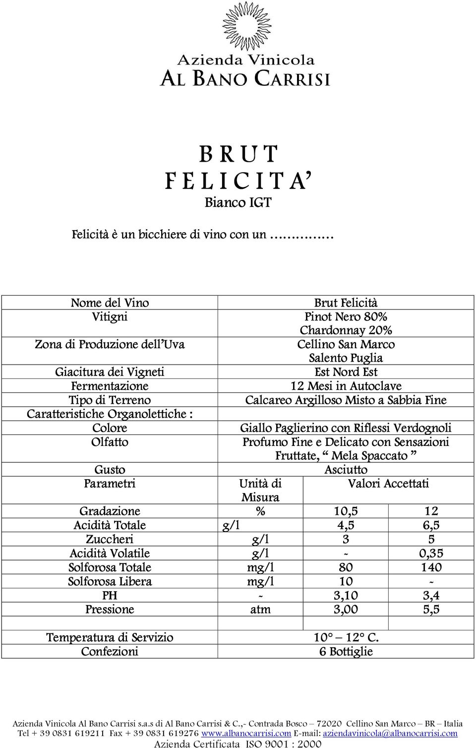 Delicato con Sensazioni Fruttate, Mela Spaccato Asciutto Parametri Unità di Valori Accettati Misura Gradazione % 10,5 12 Acidità Totale g/l 4,5 6,5