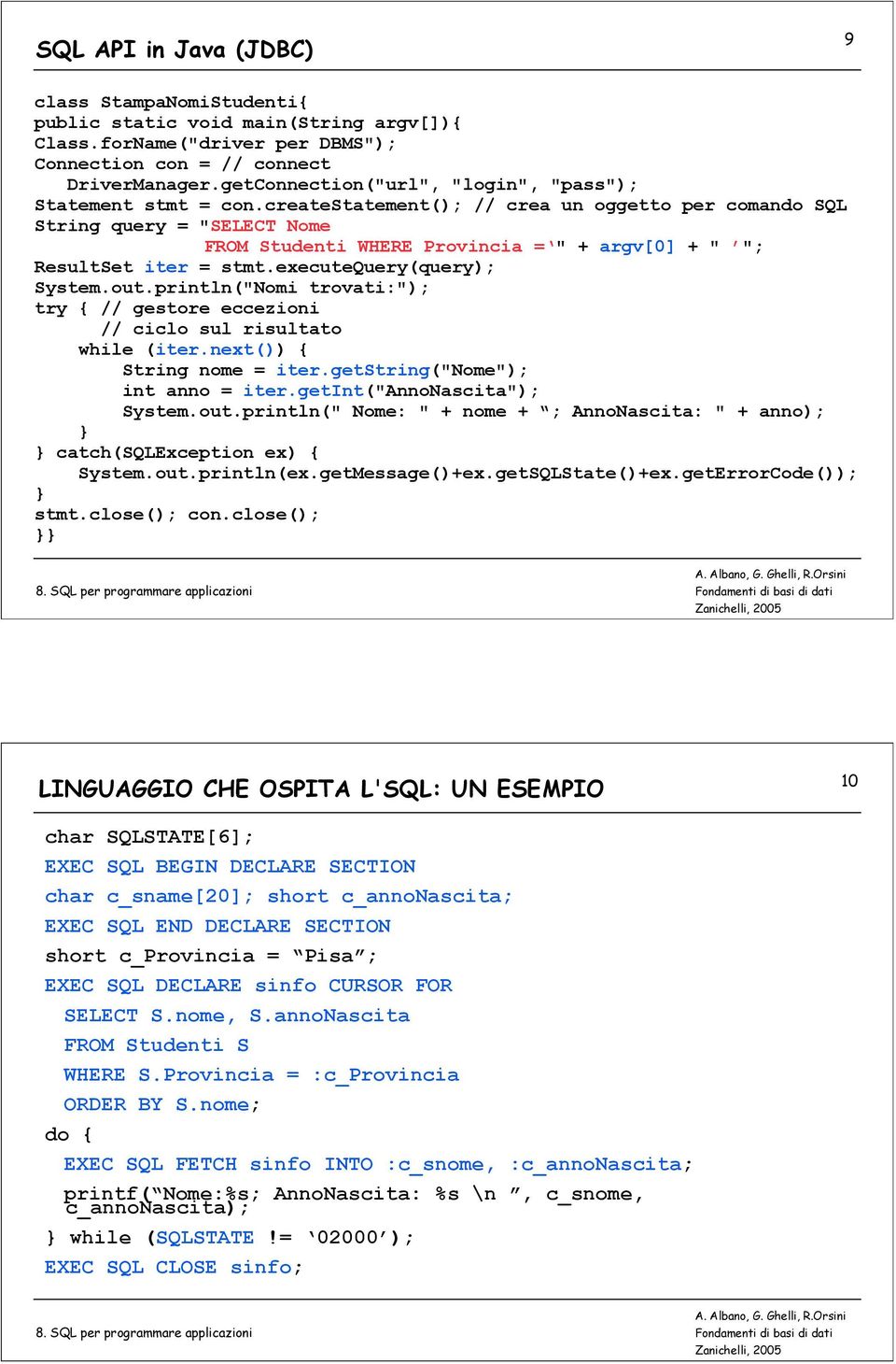 createstatement(); // crea un oggetto per comando SQL String query = "SELECT Nome FROM Studenti WHERE Provincia = " + argv[0] + " "; ResultSet iter = stmt.executequery(query); System.out.