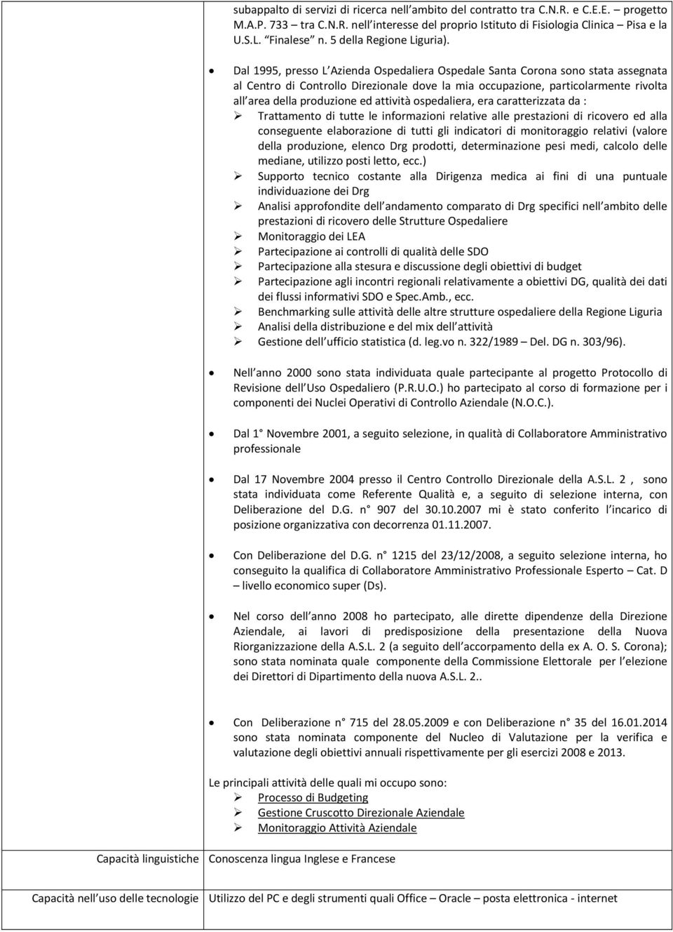 Dal 1995, presso L Azienda Ospedaliera Ospedale Santa Corona sono stata assegnata al Centro di Controllo Direzionale dove la mia occupazione, particolarmente rivolta all area della produzione ed