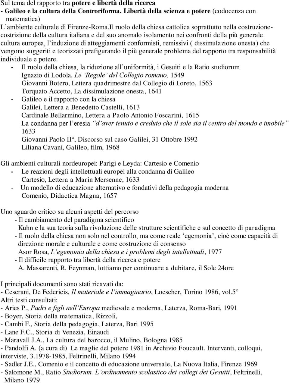 atteggiamenti conformisti, remissivi ( dissimulazione onesta) che vengono suggeriti e teorizzati prefigurando il più generale problema del rapporto tra responsabilità individuale e potere.