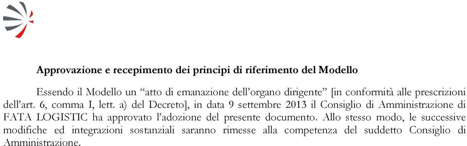 a) del Decreto], in data 9 settembre 2013 il Consiglio di Amministrazione di FATA LOGISTIC ha approvato l adozione del