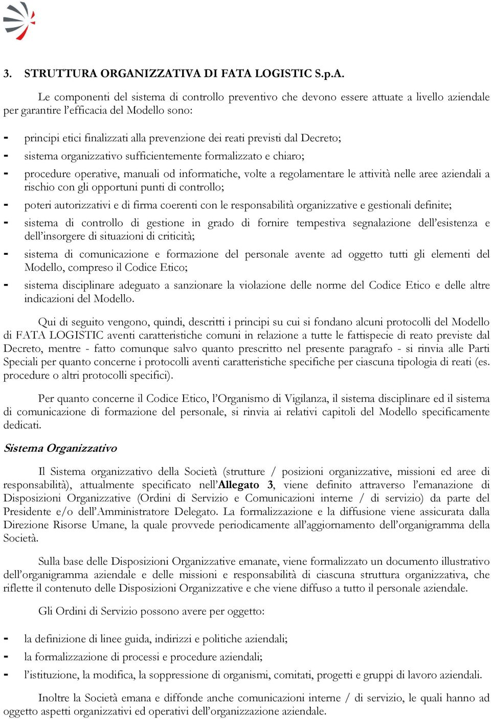 finalizzati alla prevenzione dei reati previsti dal Decreto; - sistema organizzativo sufficientemente formalizzato e chiaro; - procedure operative, manuali od informatiche, volte a regolamentare le