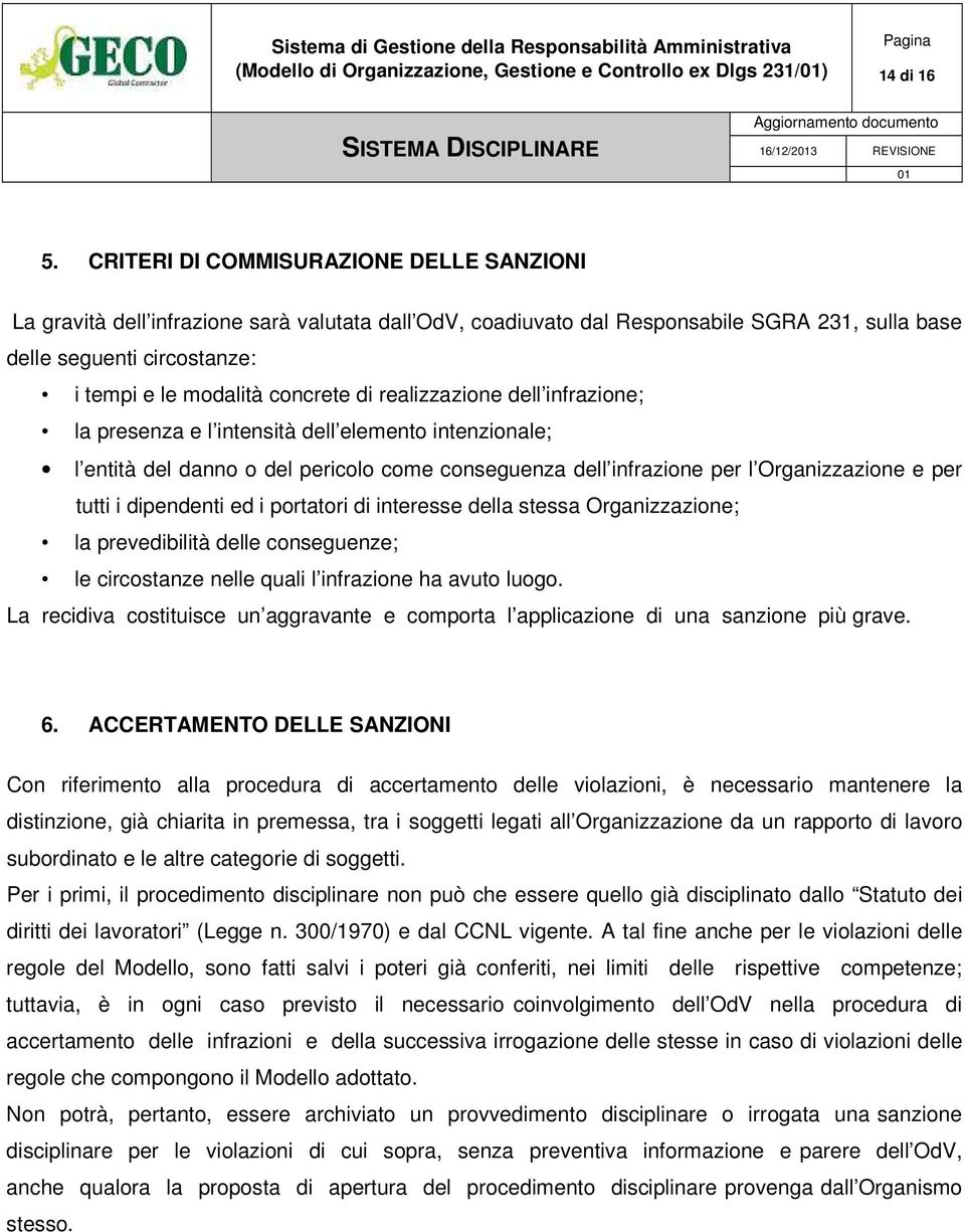 di realizzazione dell infrazione; la presenza e l intensità dell elemento intenzionale; l entità del danno o del pericolo come conseguenza dell infrazione per l Organizzazione e per tutti i