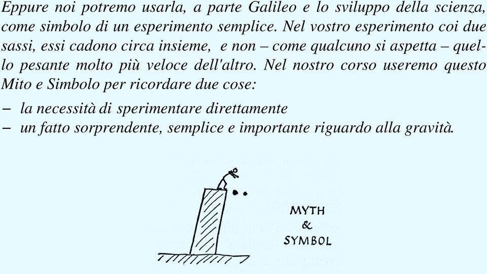 Nel vostro esperimento coi due sassi, essi cadono circa insieme, e non come qualcuno si aspetta quello