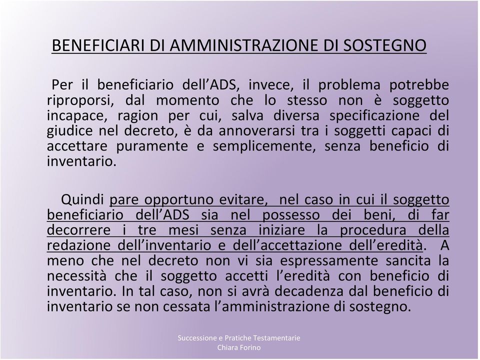 Quindi pare opportuno evitare, nel caso in cui il soggetto beneficiario dell ADS sia nel possesso dei beni, di far decorrere i tre mesi senza iniziare la procedura della redazione dell inventario e