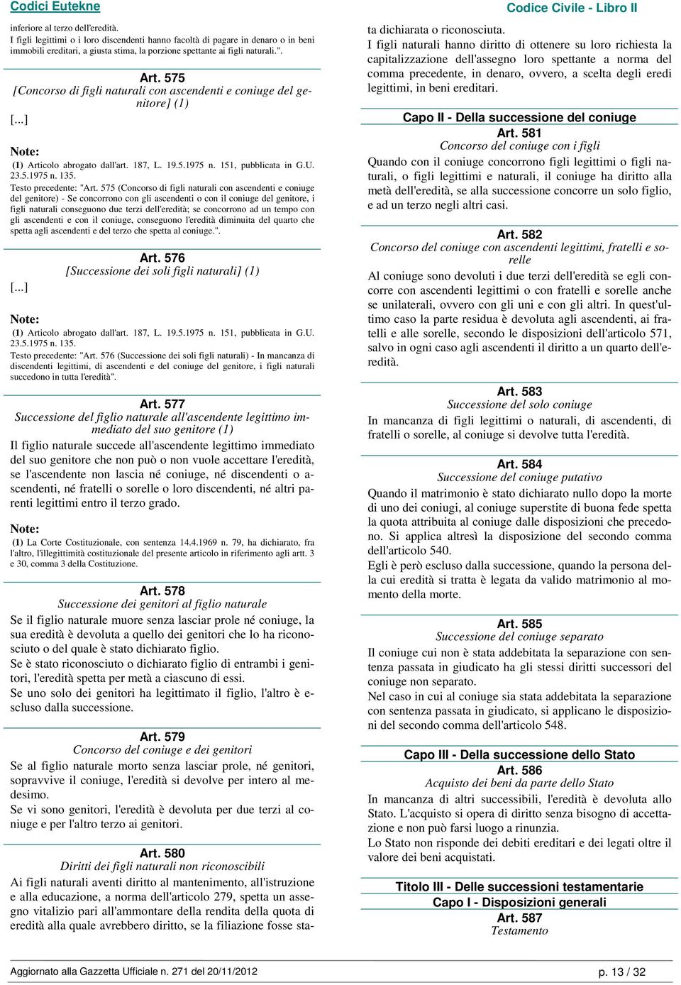 575 (Concorso di figli naturali con ascendenti e coniuge del genitore) - Se concorrono con gli ascendenti o con il coniuge del genitore, i figli naturali conseguono due terzi dell'eredità; se