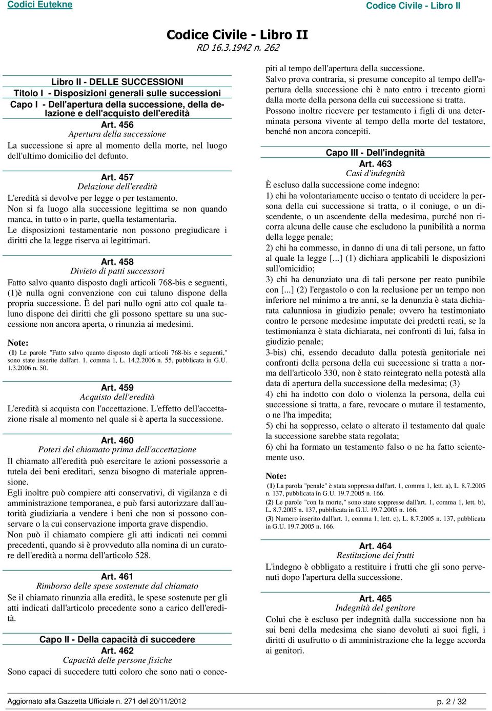 457 Delazione dell'eredità L'eredità si devolve per legge o per testamento. Non si fa luogo alla successione legittima se non quando manca, in tutto o in parte, quella testamentaria.