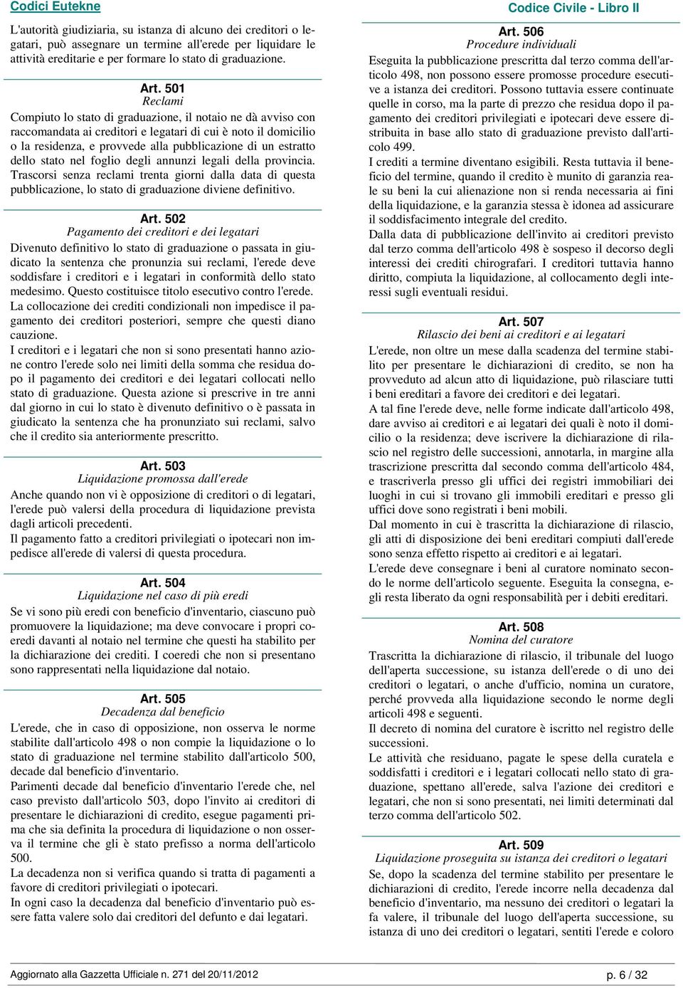 dello stato nel foglio degli annunzi legali della provincia. Trascorsi senza reclami trenta giorni dalla data di questa pubblicazione, lo stato di graduazione diviene definitivo. Art.