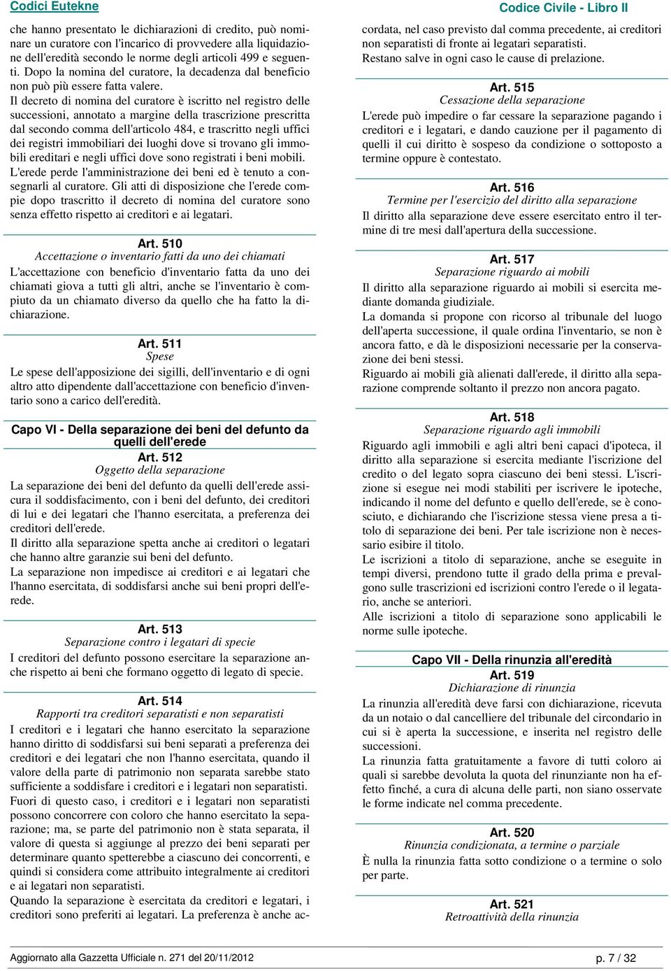 Il decreto di nomina del curatore è iscritto nel registro delle successioni, annotato a margine della trascrizione prescritta dal secondo comma dell'articolo 484, e trascritto negli uffici dei