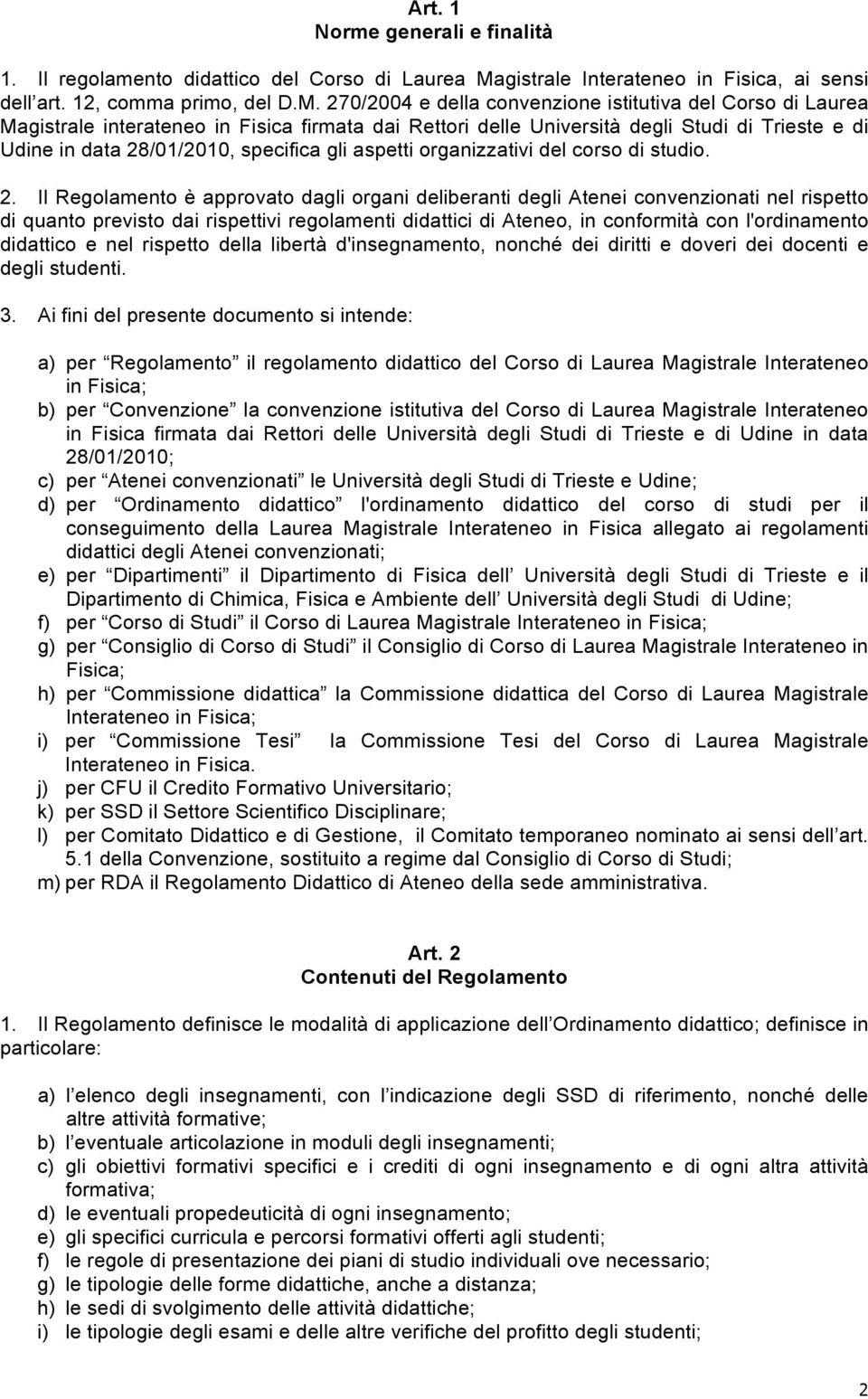 270/2004 e della convenzione istitutiva del Corso di Laurea Magistrale interateneo in Fisica firmata dai Rettori delle Università degli Studi di Trieste e di Udine in data 28/01/2010, specifica gli