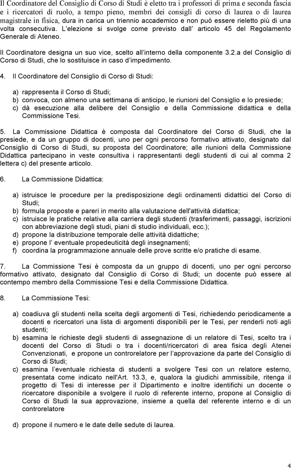 L elezione si svolge come previsto dall articolo 45 del Regolamento Generale di Ateneo. Il Coordinatore designa un suo vice, scelto all interno della componente 3.2.