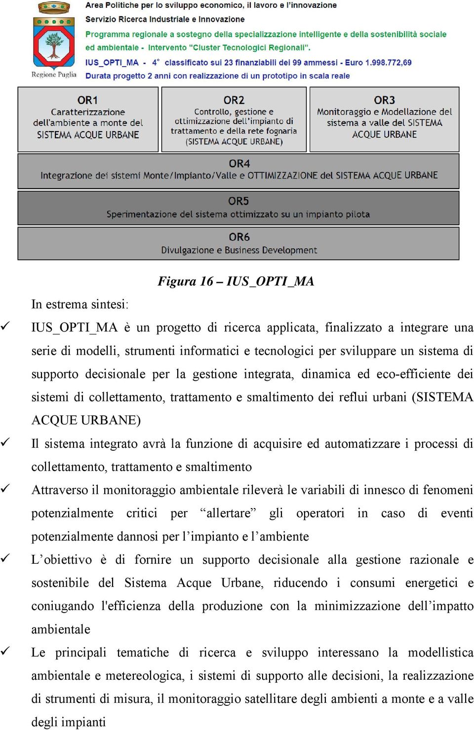 avrà la funzione di acquisire ed automatizzare i processi di collettamento, trattamento e smaltimento Attraverso il monitoraggio ambientale rileverà le variabili di innesco di fenomeni potenzialmente