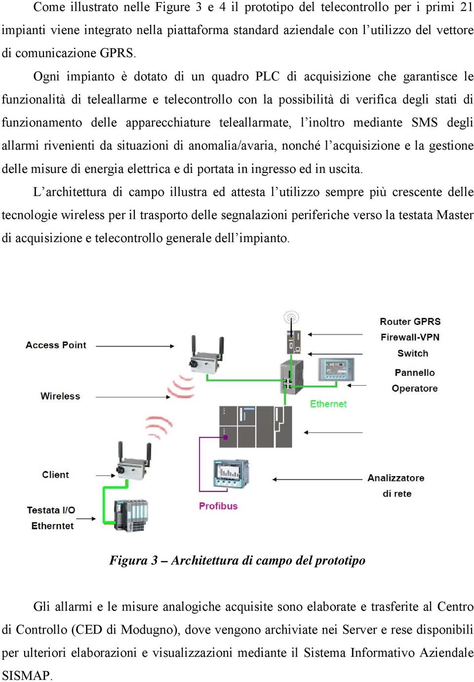 teleallarmate, l inoltro mediante SMS degli allarmi rivenienti da situazioni di anomalia/avaria, nonché l acquisizione e la gestione delle misure di energia elettrica e di portata in ingresso ed in