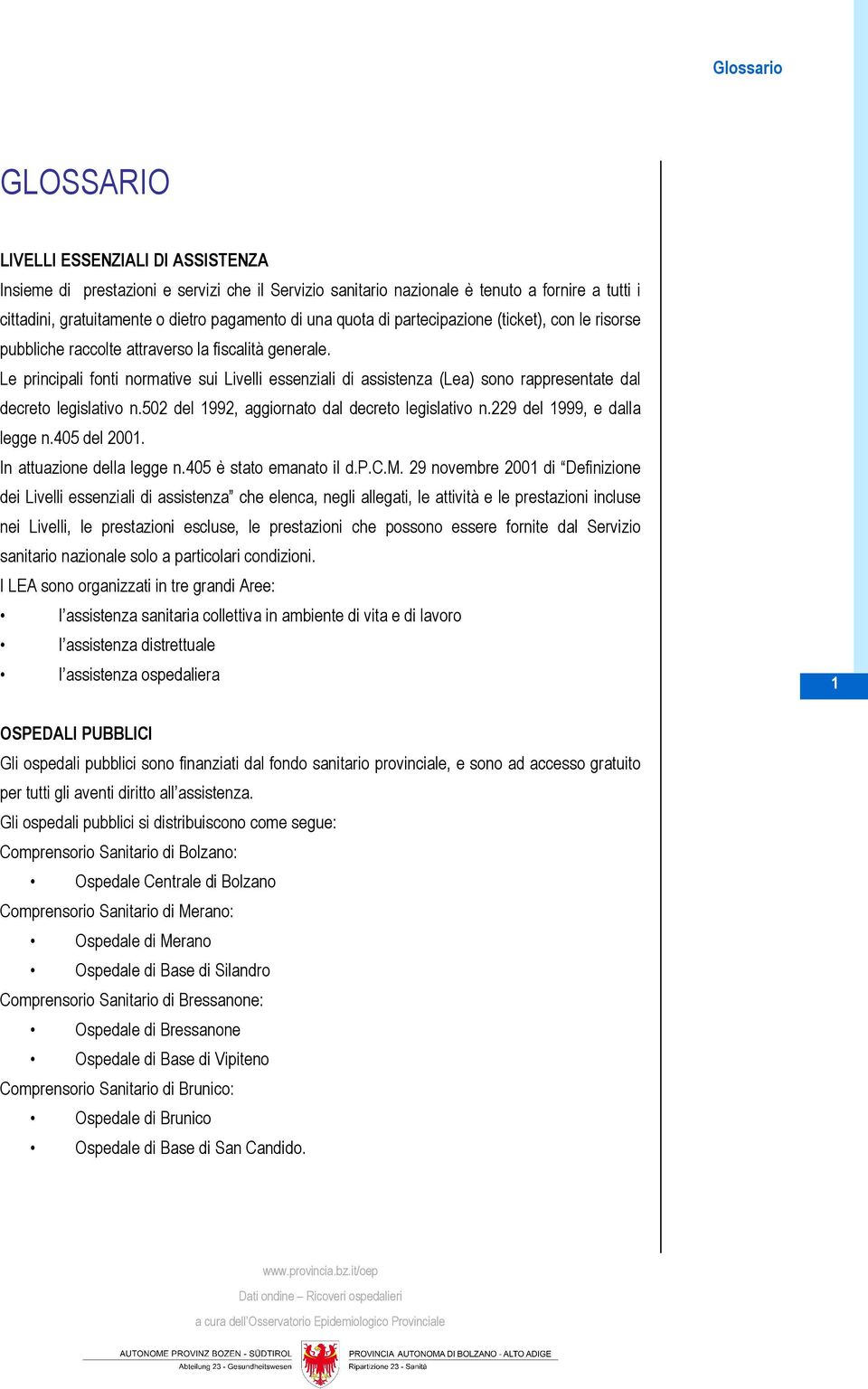 Le principali fonti normative sui Livelli essenziali di assistenza (Lea) sono rappresentate dal decreto legislativo n.502 del 1992, aggiornato dal decreto legislativo n.229 del 1999, e dalla legge n.