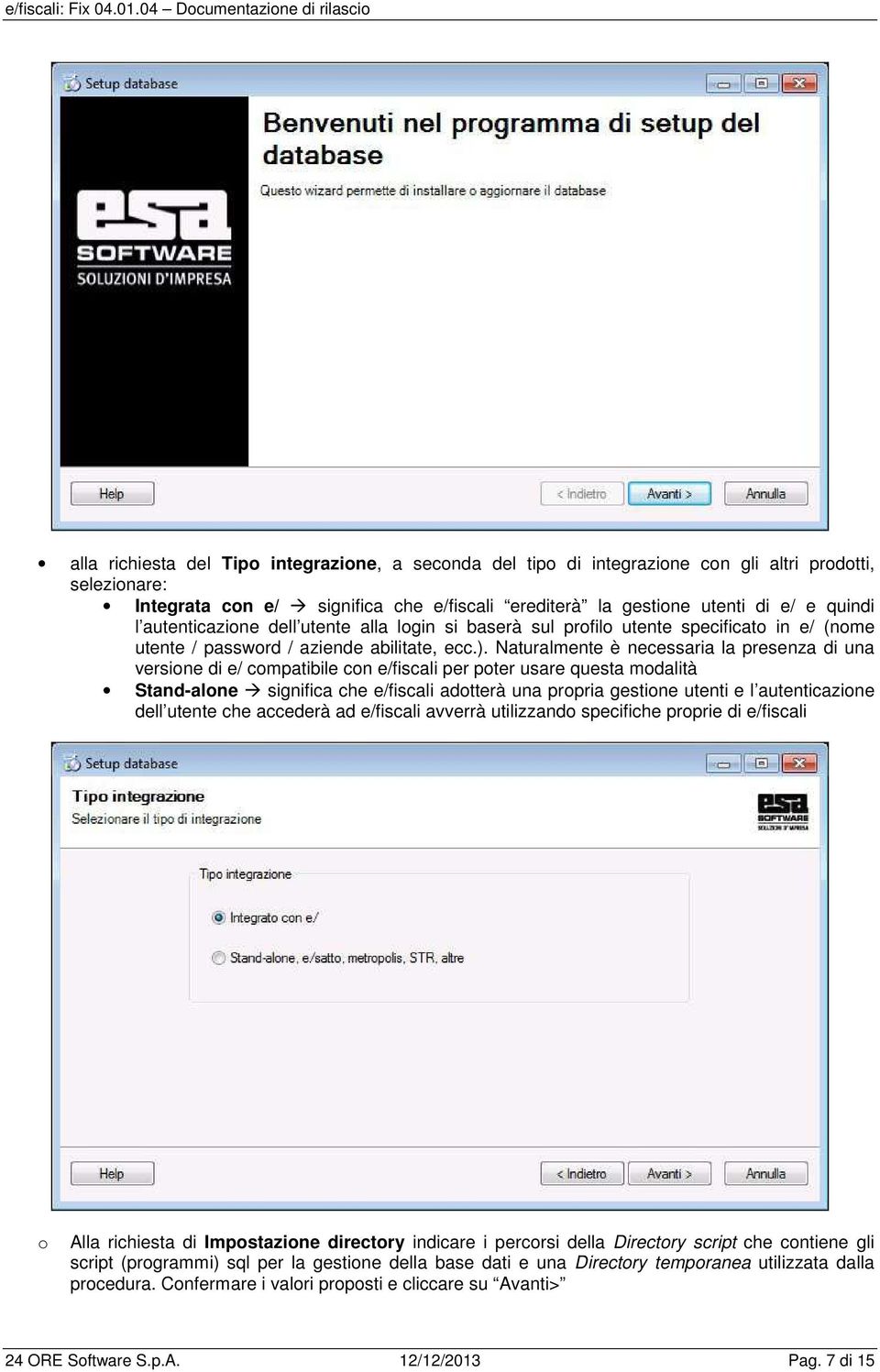 Naturalmente è necessaria la presenza di una versine di e/ cmpatibile cn e/fiscali per pter usare questa mdalità Stand-alne significa che e/fiscali adtterà una prpria gestine utenti e l autenticazine