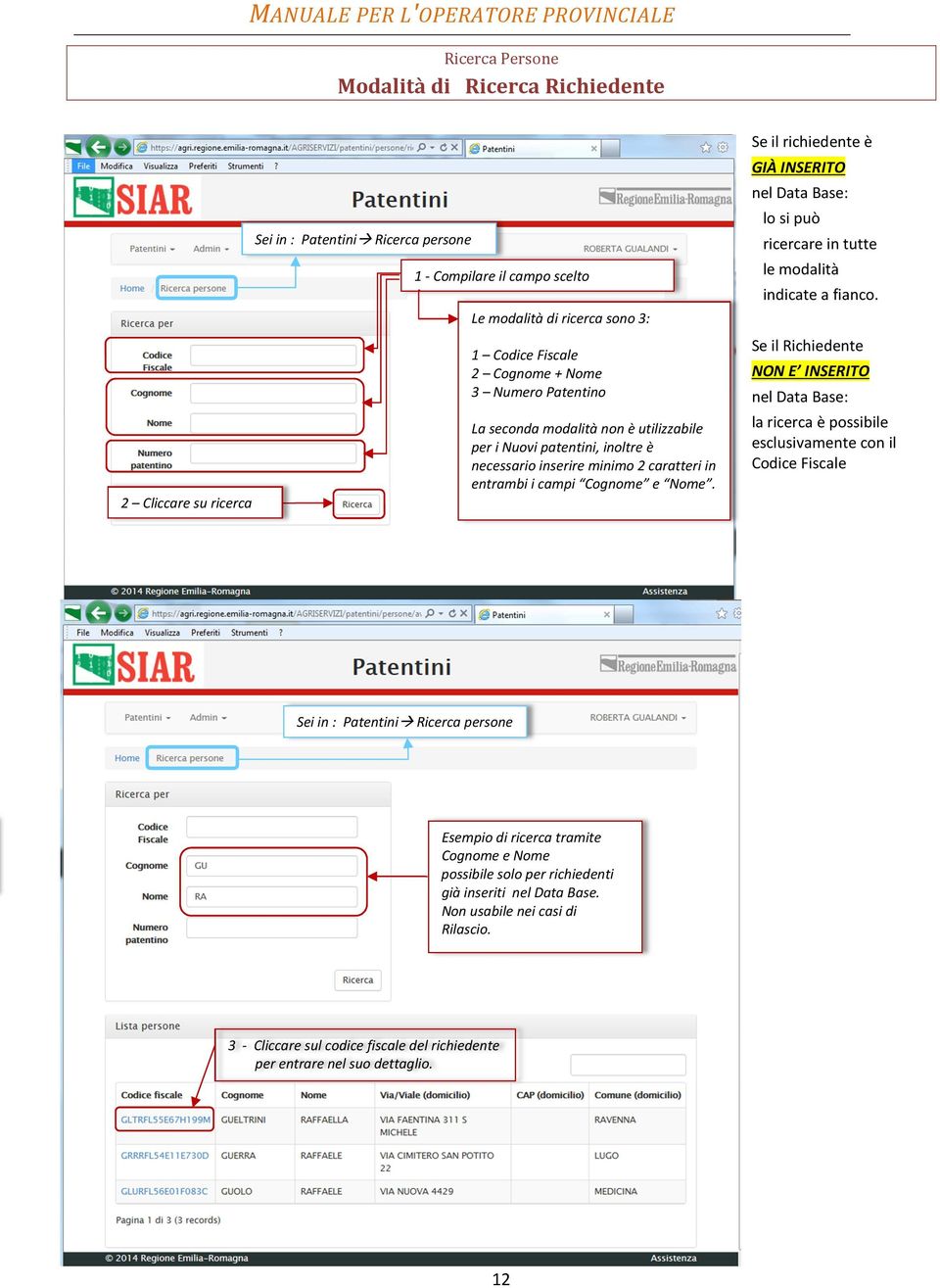 Se il richiedente è GIÀ INSERITO nel Data Base: lo si può ricercare in tutte le modalità indicate a fianco.