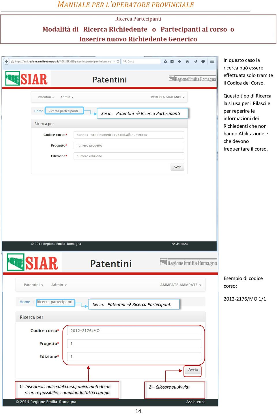 Sei in: Patentini Ricerca Partecipanti Questo tipo di Ricerca la si usa per i Rilasci e per reperire le informazioni dei Richiedenti che non hanno