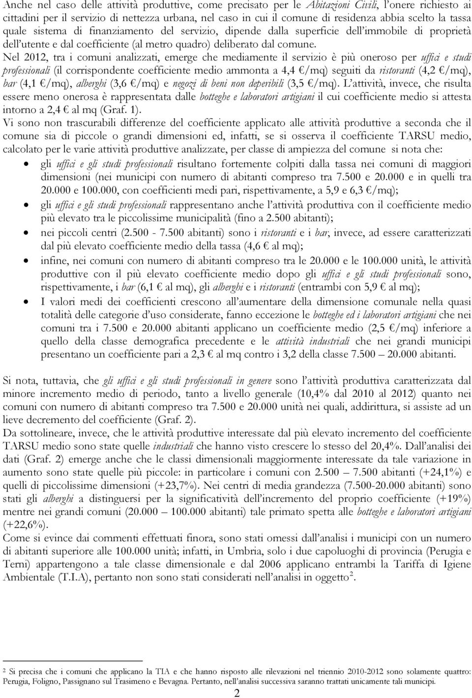 Nel 212, tra i comuni analizzati, emerge che mediamente il servizio è più oneroso per uffici e studi professionali (il corrispondente coefficiente medio ammonta a 4,4 /mq) seguiti da ristoranti (4,2