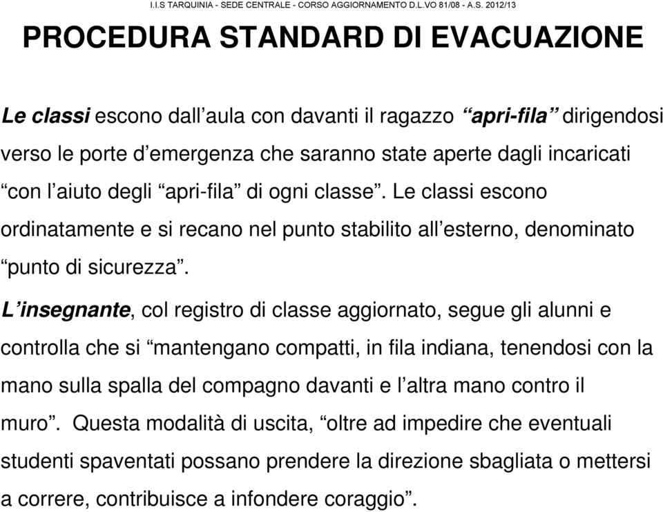 L insegnante, col registro di classe aggiornato, segue gli alunni e controlla che si mantengano compatti, in fila indiana, tenendosi con la mano sulla spalla del compagno