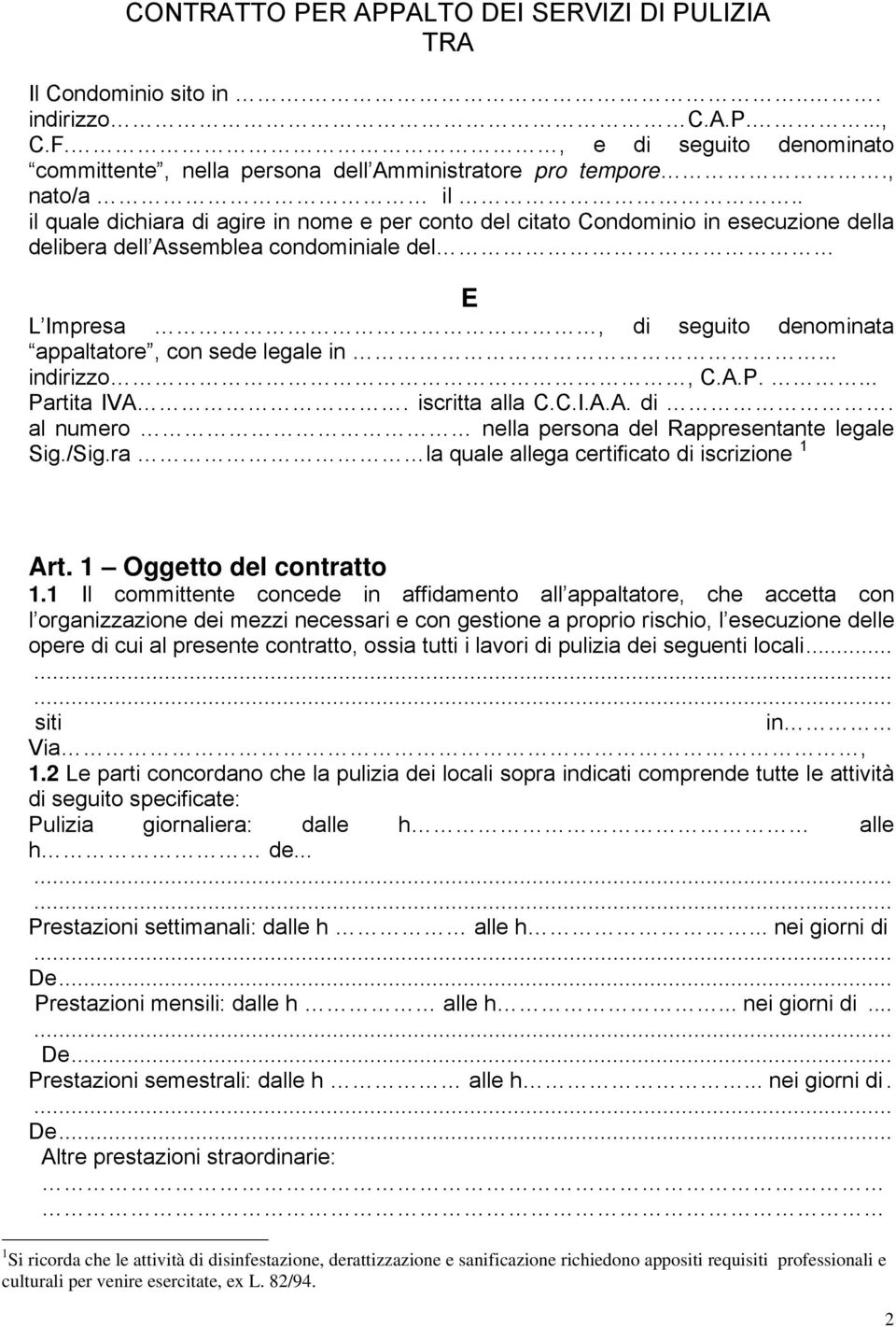 .. indirizzo, C.A.P.... Partita IVA. iscritta alla C.C.I.A.A. di. al numero nella persona del Rappresentante legale Sig./Sig.ra la quale allega certificato di iscrizione 1 Art.