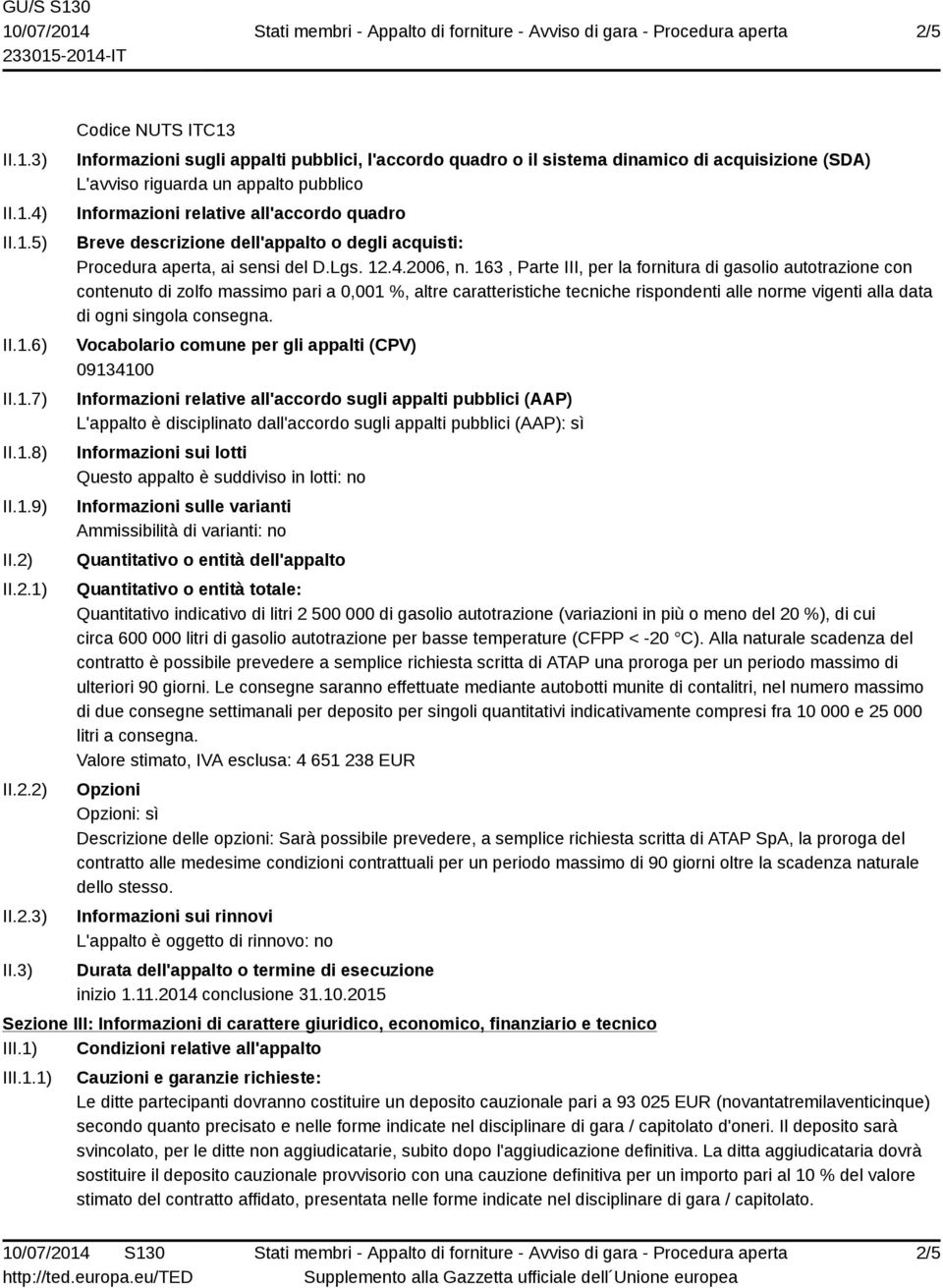 3) Codice NUTS ITC13 Informazioni sugli appalti pubblici, l'accordo quadro o il sistema dinamico di acquisizione (SDA) L'avviso riguarda un appalto pubblico Informazioni relative all'accordo quadro