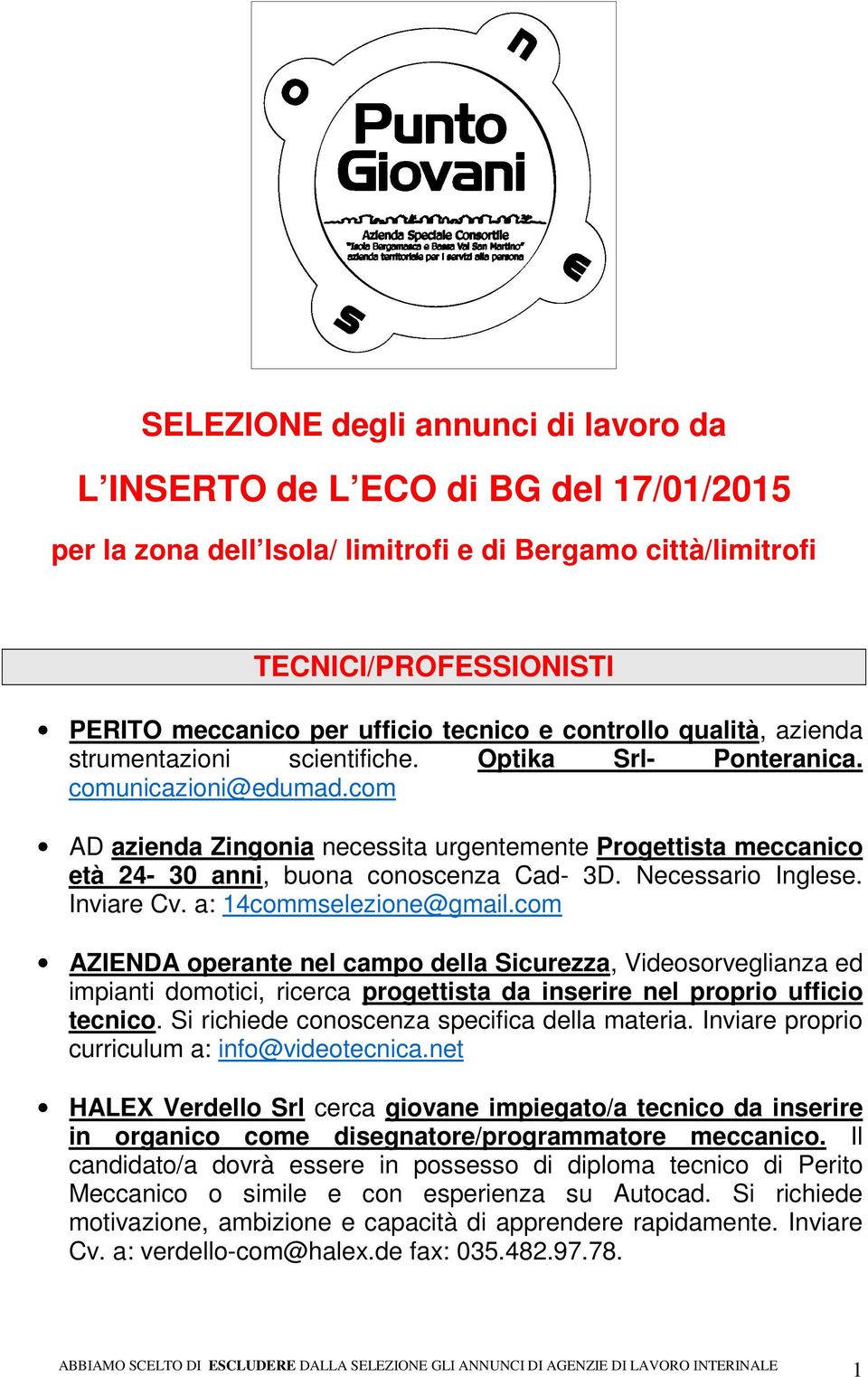 com AD azienda Zingonia necessita urgentemente Progettista meccanico età 24-30 anni, buona conoscenza Cad- 3D. Necessario Inglese. Inviare Cv. a: 14commselezione@gmail.