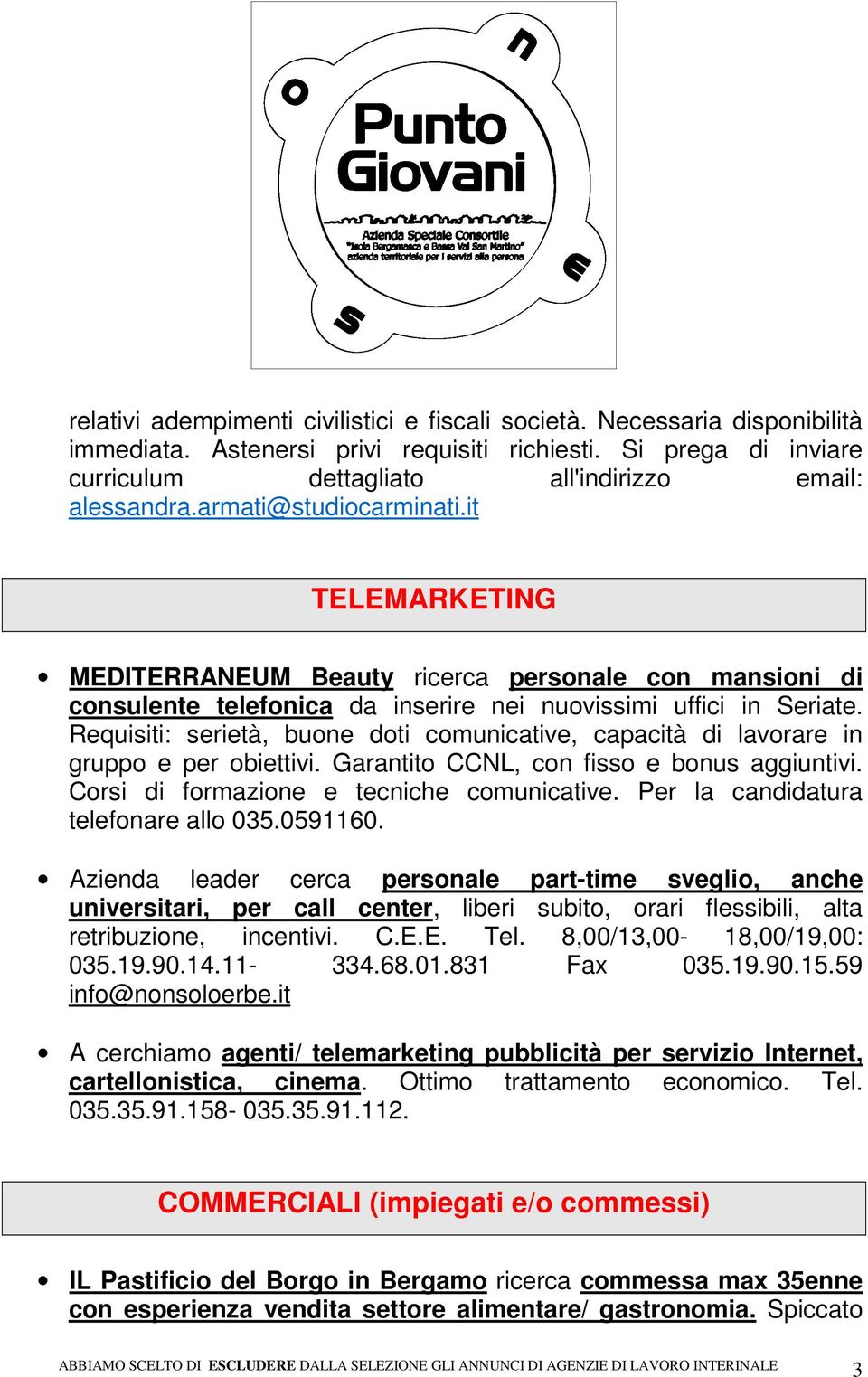 Requisiti: serietà, buone doti comunicative, capacità di lavorare in gruppo e per obiettivi. Garantito CCNL, con fisso e bonus aggiuntivi. Corsi di formazione e tecniche comunicative.