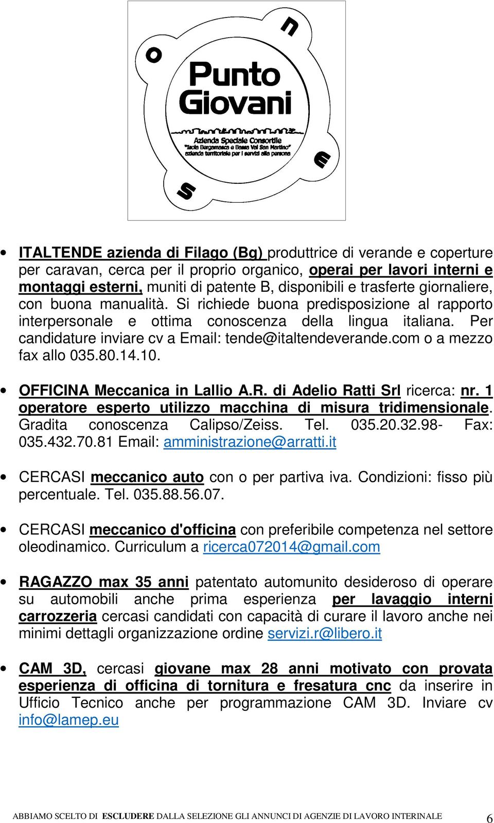 Per candidature inviare cv a Email: tende@italtendeverande.com o a mezzo fax allo 035.80.14.10. OFFICINA Meccanica in Lallio A.R. di Adelio Ratti Srl ricerca: nr.