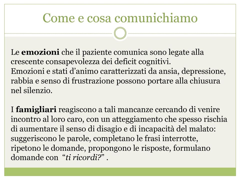 I famigliari reagiscono a tali mancanze cercando di venire incontro al loro caro, con un atteggiamento che spesso rischia di aumentare il senso